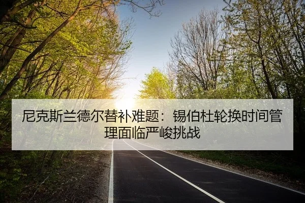 尼克斯兰德尔替补难题：锡伯杜轮换时间管理面临严峻挑战（yaxin）